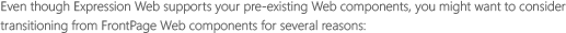 Even though Expression Web supports your pre-existing Web components, you might want to consider transitioning from FrontPage Web components for several reasons: